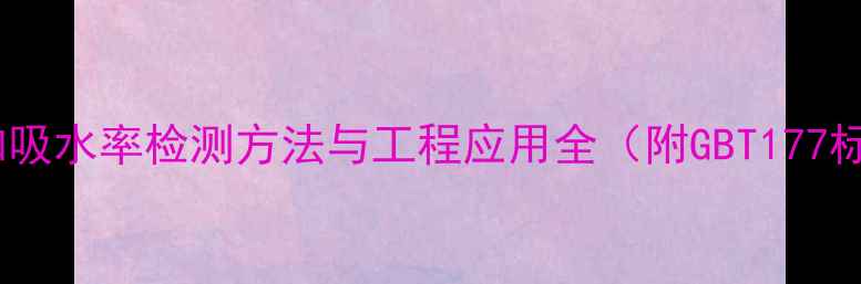 图片 花岗岩饱和吸水率检测方法与工程应用全（附GBT177标准解读）1