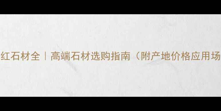 图片 茶花红石材全｜高端石材选购指南（附产地价格应用场景）