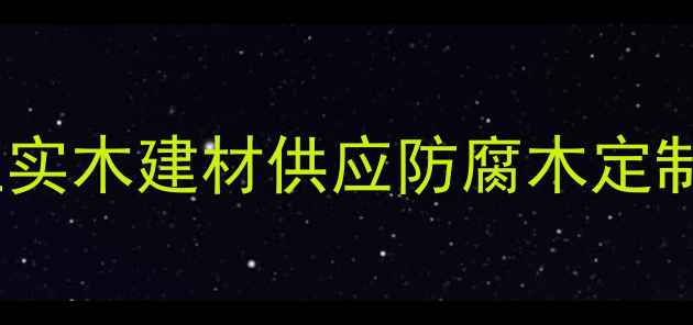 图片 莆田秀屿专业木材加工企业实木建材供应防腐木定制家具用材一站式采购指南1