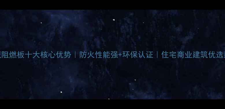 图片 西藏阻燃板十大核心优势｜防火性能强+环保认证｜住宅商业建筑优选建材