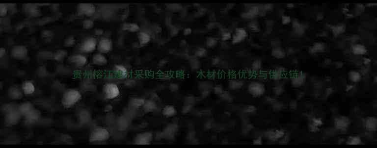 图片 贵州榕江建材采购全攻略：木材价格优势与供应链1