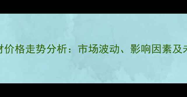 图片 进口木材价格走势分析：市场波动、影响因素及未来预测