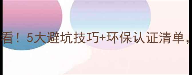 图片 选板材家具必看！5大避坑技巧+环保认证清单，最全指南🔥1