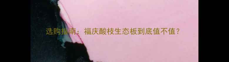 图片 选购指南：福庆酸枝生态板到底值不值？