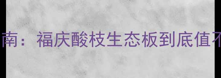 图片 选购指南：福庆酸枝生态板到底值不值？1
