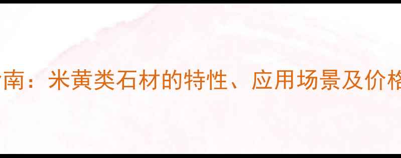 图片 选购指南：米黄类石材的特性、应用场景及价格趋势2