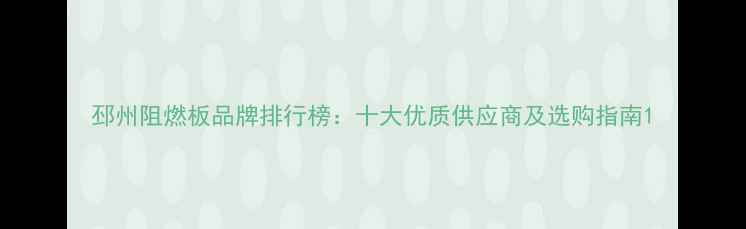 图片 邳州阻燃板品牌排行榜：十大优质供应商及选购指南1
