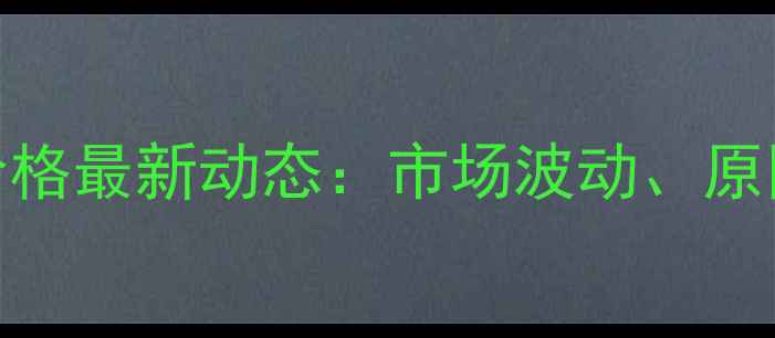 图片 鄯善县石材价格最新动态：市场波动、原因及未来趋势