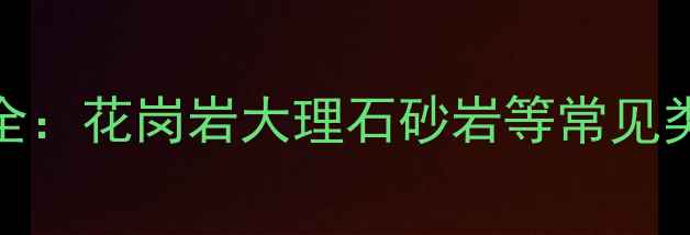 图片 铺装石材种类全：花岗岩大理石砂岩等常见类型及选购指南
