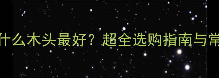 图片 长板用什么木头最好？超全选购指南与常见误区