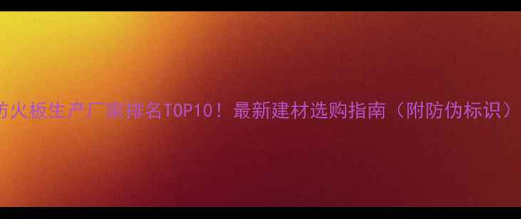 图片 防火板生产厂家排名TOP10！最新建材选购指南（附防伪标识）1