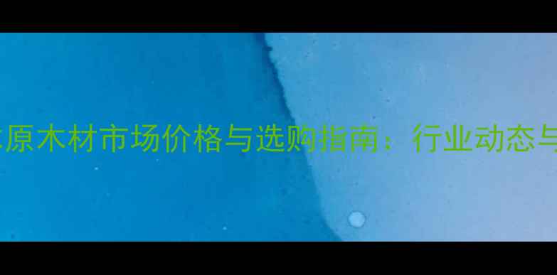 图片 陕西苦楝木原木材市场价格与选购指南：行业动态与权威解读1
