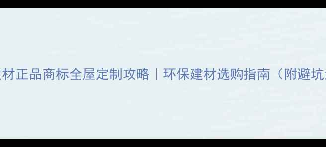 图片 雪宝板材正品商标全屋定制攻略｜环保建材选购指南（附避坑清单）