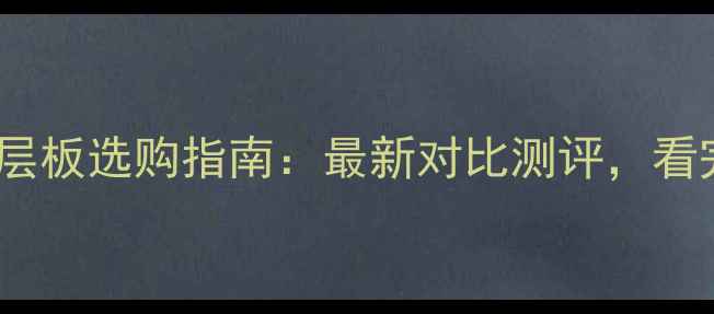 图片 颗粒板VS实木多层板选购指南：最新对比测评，看完再买不踩坑！2
