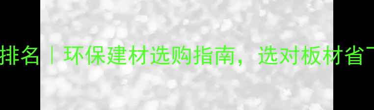 图片 香港雪宝板材排名｜环保建材选购指南，选对板材省下10万装修费1