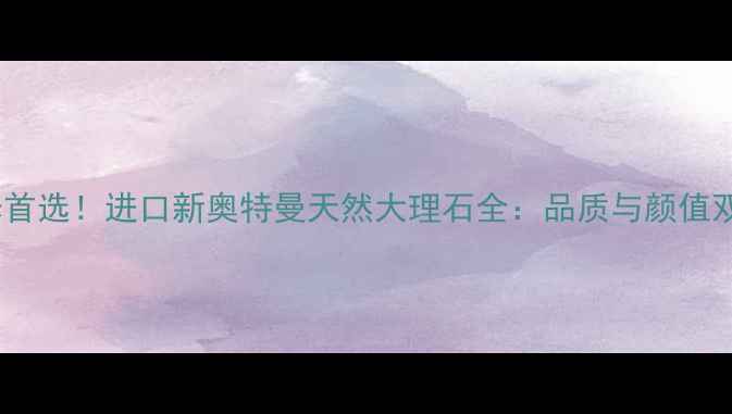 图片 高端装修首选！进口新奥特曼天然大理石全：品质与颜值双重保障1