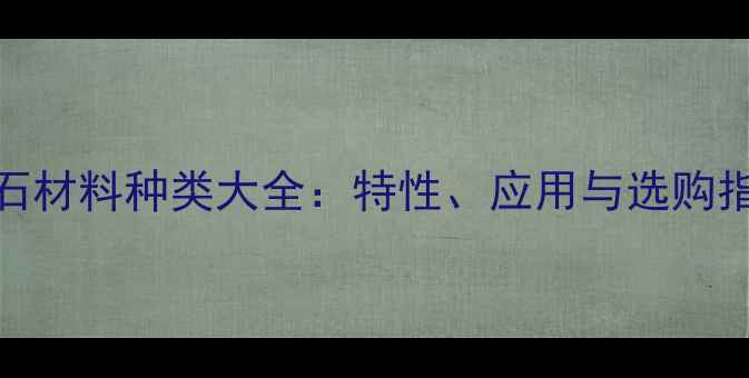 图片 麻石材料种类大全：特性、应用与选购指南