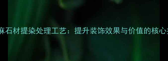 图片 黄金麻石材提染处理工艺：提升装饰效果与价值的核心技术1