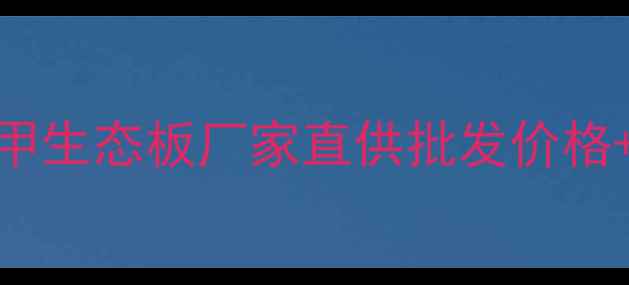 图片 黑龙江马六甲生态板厂家直供批发价格+定制服务全