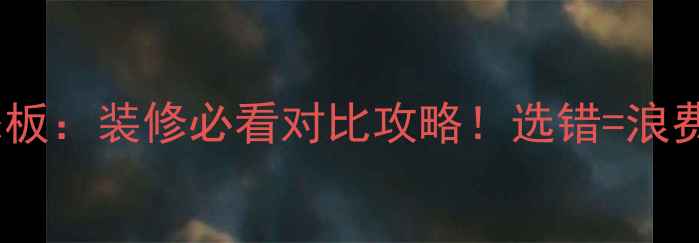 图片 齿接板VS生态板：装修必看对比攻略！选错=浪费10万预算？1