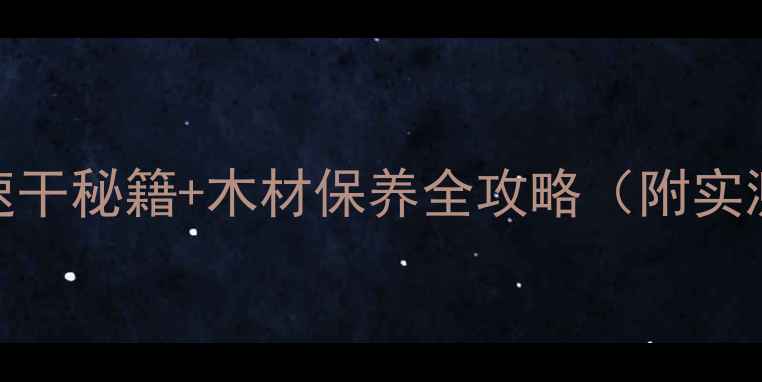图片 🌞夏天木材干燥慢？7天速干秘籍+木材保养全攻略（附实测数据）｜新手必看干货1