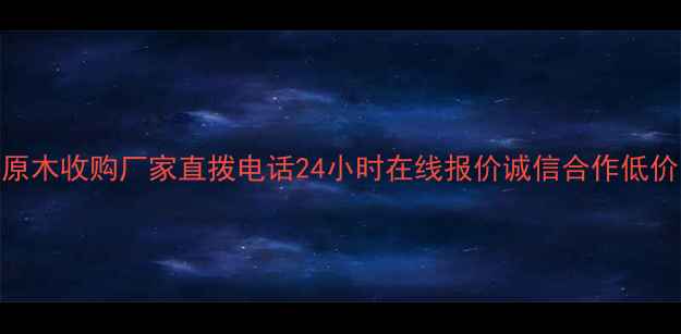 图片 🌟临沂原木收购厂家直拨电话24小时在线报价诚信合作低价回收🌟