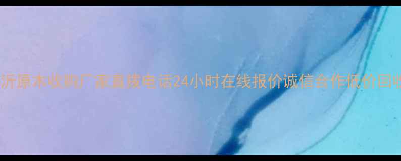图片 🌟临沂原木收购厂家直拨电话24小时在线报价诚信合作低价回收🌟1