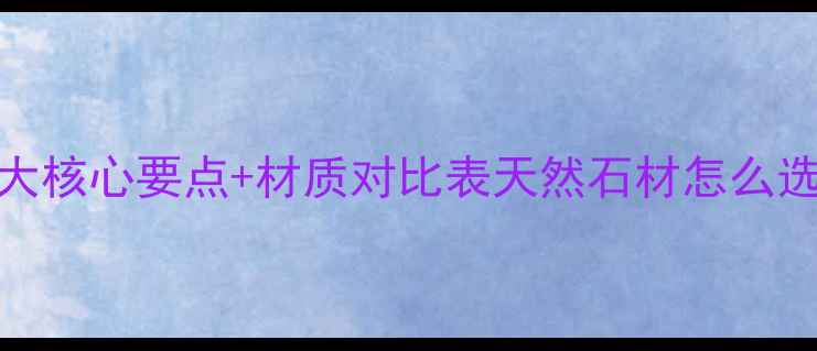 图片 🌟大理石选购避坑指南｜5大核心要点+材质对比表天然石材怎么选？看完这篇不花冤枉钱！2
