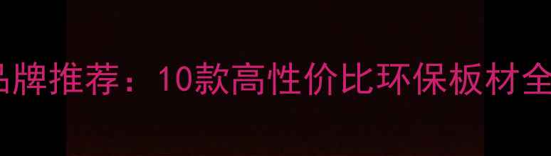 图片 🌟定制衣柜木材品牌推荐：10款高性价比环保板材全（附选购指南）2