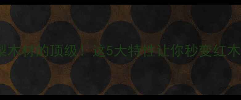 图片 🌟密花梨木材的顶级！这5大特性让你秒变红木专家🌟1