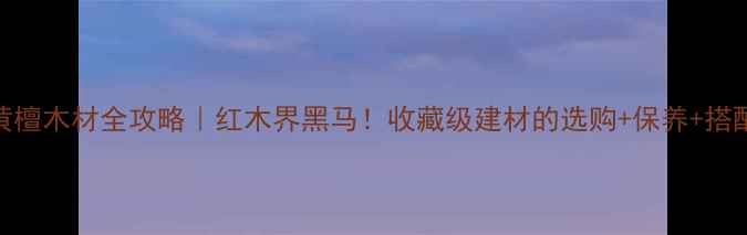 图片 🌟小叶黄檀木材全攻略｜红木界黑马！收藏级建材的选购+保养+搭配指南🌟