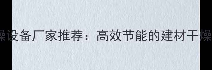 图片 🌟木材干燥设备厂家推荐：高效节能的建材干燥解决方案1