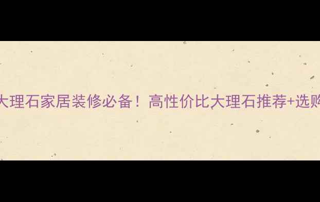 图片 🌟沙漠金大理石家居装修必备！高性价比大理石推荐+选购全攻略🌟