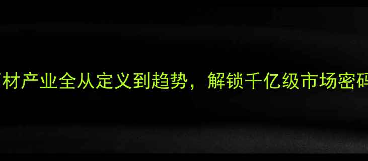 图片 🌟石材产业全从定义到趋势，解锁千亿级市场密码📊1