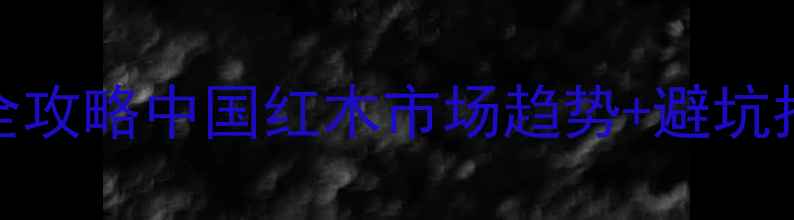 图片 🌟红木板材选购全攻略中国红木市场趋势+避坑指南+保养秘籍🌟2