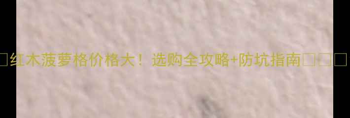 图片 🌟红木菠萝格价格大！选购全攻略+防坑指南🌟🛋️1