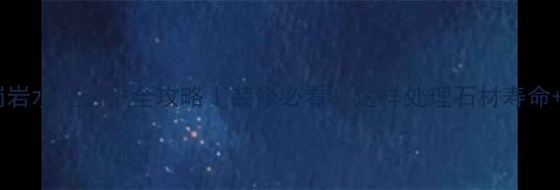 图片 🌟花岗岩水性防护全攻略｜装修必看！这样处理石材寿命+20年1
