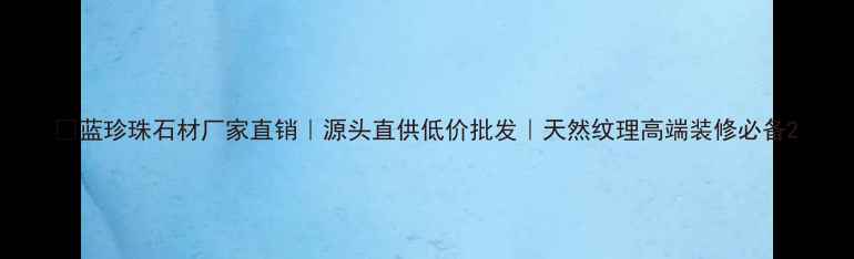 图片 🌟蓝珍珠石材厂家直销｜源头直供低价批发｜天然纹理高端装修必备2