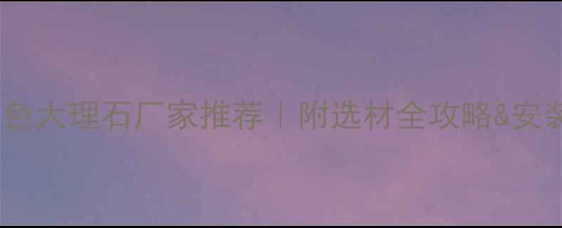 图片 🌟贵州优质银色大理石厂家推荐｜附选材全攻略&安装避坑指南🌟1