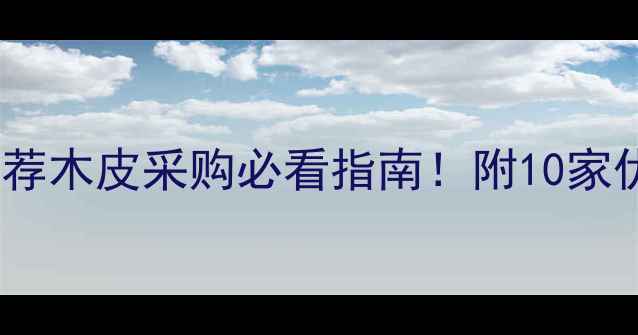 图片 🌟辐射松木皮厂家直销推荐木皮采购必看指南！附10家优质厂家名单+避坑攻略🌟