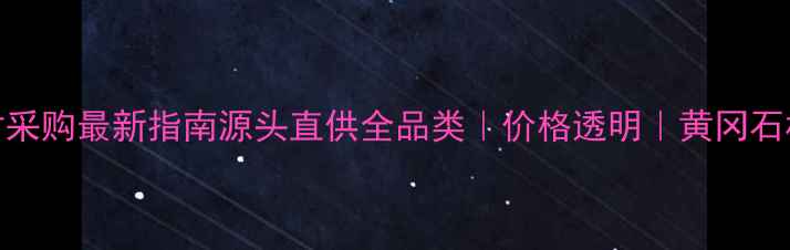 图片 🌟黄冈石材采购最新指南源头直供全品类｜价格透明｜黄冈石材厂家推荐