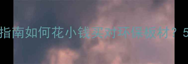 图片 🌿必看！生态板选购避坑指南如何花小钱买对环保板材？5步教你避开不合格陷阱！