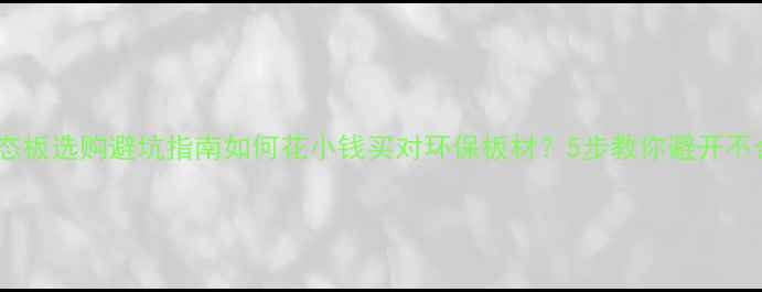 图片 🌿必看！生态板选购避坑指南如何花小钱买对环保板材？5步教你避开不合格陷阱！1