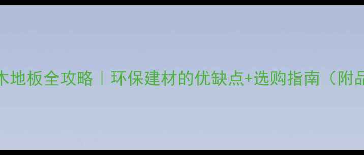 图片 🌿水青冈木地板全攻略｜环保建材的优缺点+选购指南（附品牌推荐）