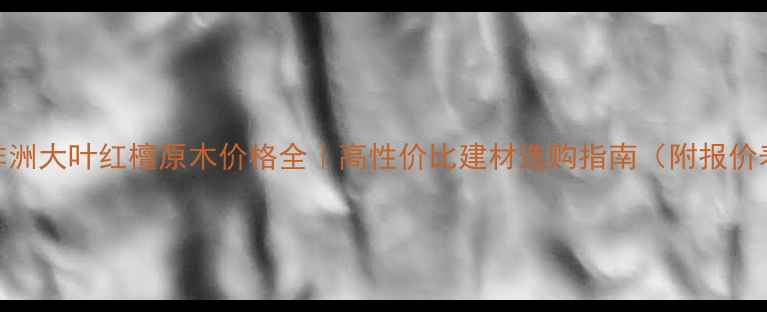 图片 🌿非洲大叶红檀原木价格全｜高性价比建材选购指南（附报价表）