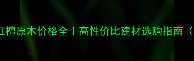 图片 🌿非洲大叶红檀原木价格全｜高性价比建材选购指南（附报价表）1