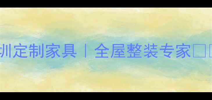 图片 🏠深圳定制家具｜全屋整装专家🛋️💼1