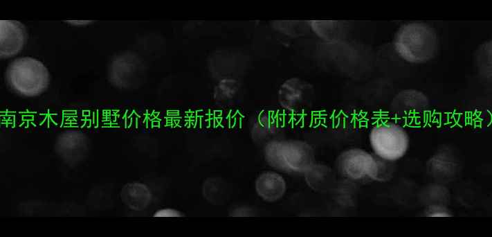 图片 🏡南京木屋别墅价格最新报价（附材质价格表+选购攻略）1