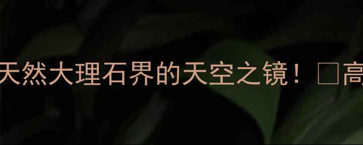 图片 🏷️青海银珠石材✨天然大理石界的天空之镜！🔥高端建材选它就对了！