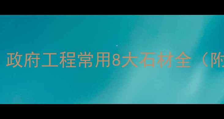 图片 📌最新石材选购指南｜政府工程常用8大石材全（附施工流程+保养秘籍）